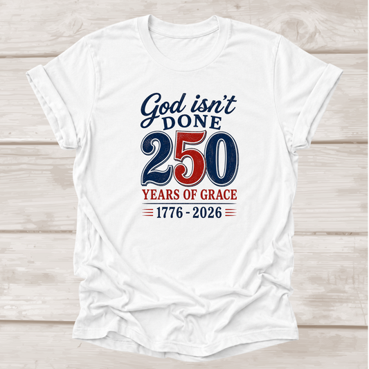 God Isn't Done 250 Years of Grace 1776-2026 Christian T-Shirt in White | BEE Grace-full